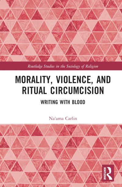 Cover for Carlin, Na'ama (University of New South Wales, Australia) · Morality, Violence, and Ritual Circumcision: Writing with Blood - Routledge Studies in the Sociology of Religion (Hardcover Book) (2022)