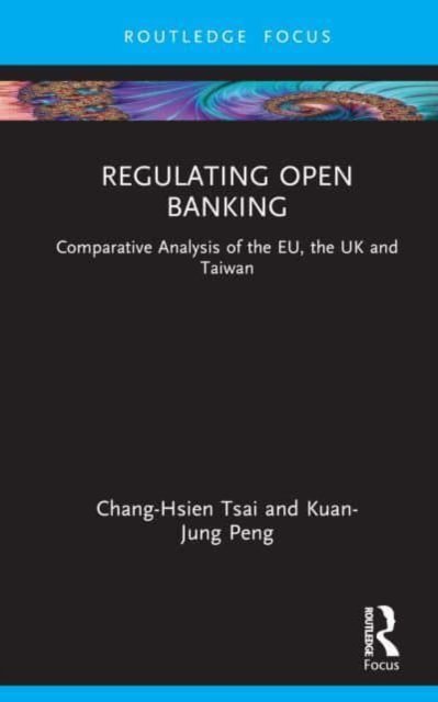 Cover for Tsai, Chang-Hsien (National Tsing Hua University) · Regulating Open Banking: Comparative Analysis of the EU, the UK and Taiwan - Routledge Research in Finance and Banking Law (Gebundenes Buch) (2022)