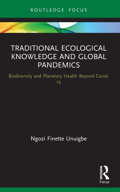 Cover for Ngozi Finette Unuigbe · Traditional Ecological Knowledge and Global Pandemics: Biodiversity and Planetary Health Beyond Covid-19 - Routledge Focus on Environment and Sustainability (Pocketbok) (2023)