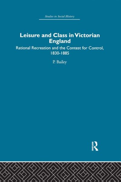 Cover for Peter Bailey · Leisure and Class in Victorian England: Rational recreation and the contest for control, 1830-1885 (Hardcover Book) (2006)