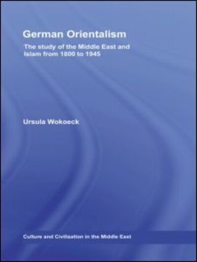 Cover for Wokoeck, Ursula (Ben-Gurion University, Israel) · German Orientalism: The Study of the Middle East and Islam from 1800 to 1945 - Culture and Civilization in the Middle East (Taschenbuch) (2013)