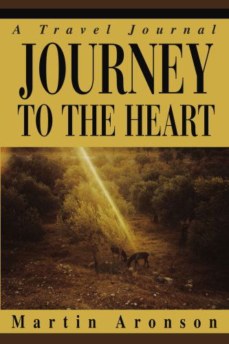 Journey to the Heart: a Travel Journal - Martin Aronson - Books - iUniverse, Inc. - 9780595321957 - July 26, 2004