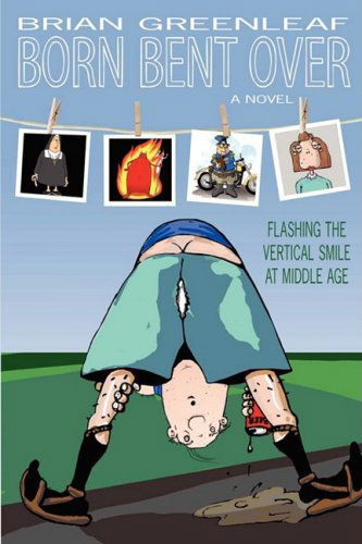 Cover for Brian Greenleaf · Born Bent Over: Flashing the Vertical Smile at Middle Age (Paperback Book) (2008)