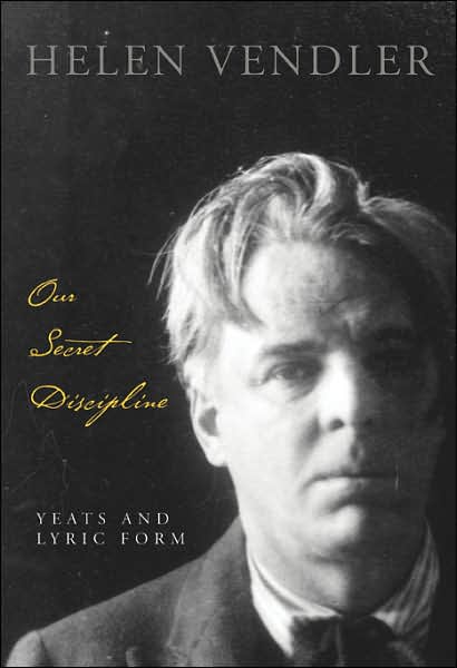 Cover for Helen Vendler · Our Secret Discipline: Yeats and Lyric Form (Hardcover Book) (2007)