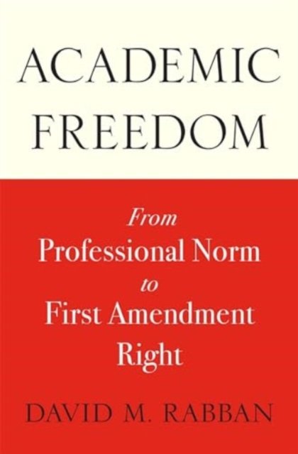 David M. Rabban · Academic Freedom: From Professional Norm to First Amendment Right (Paperback Book) (2024)