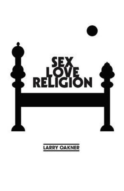 Cover for Larry Oakner · Sex Love Religion : Selected Poems (Paperback Book) (2018)