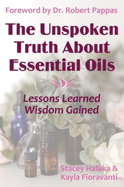 Cover for Kayla Fioravanti · The Unspoken Truth About Essential Oils : Lessons Learned, Wisdom Gained (Paperback Book) (2018)