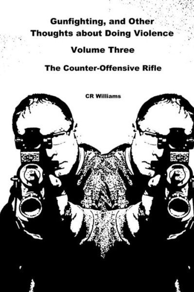 Cover for Cr Williams · Gunfighting, and Other Thoughts About Doing Violence: the Counter-offensive Rifle (Volume 3) (Paperback Book) [1.º edición] (2015)