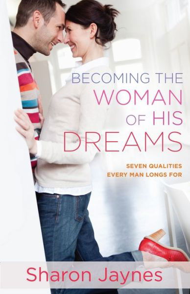 Cover for Sharon Jaynes · Becoming the Woman of His Dreams: Seven Qualities Every Man Longs For (Paperback Book) (2015)