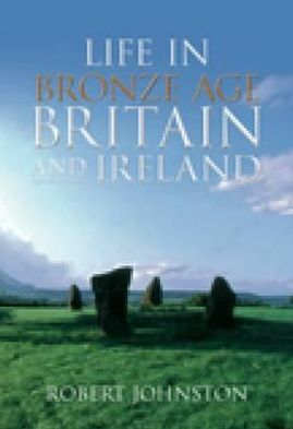 Cover for Robert Johnston · Life in Bronze Age Britain and Ireland (Paperback Book) [UK edition] (2011)