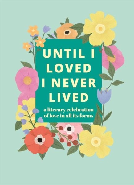 Until I Loved I Never Lived: A Literary Celebration of Love in All its Forms - Pyramid - Bøger - Octopus Publishing Group - 9780753734957 - 15. februar 2022