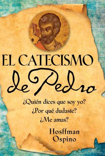 Cover for Hosffman Ospino · El Catecismo De Pedro: ¿quién Dices Que: ¿quién Dices Que Soy Yo? ¿por Qué Dudas? ¿me Amas? (Paperback Book) [Spanish edition] (2011)