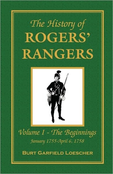 Cover for Burt Garfield Loescher · The History of Rogers' Rangers: Vol. I: the Beginnings, January 1755-april 6, 1758 (Paperback Book) [Fac Rep edition] (2009)