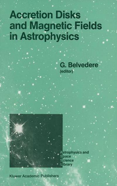 Cover for G Belvedere · Accretion Disks and Magnetic Fields in Astrophysics: Proceedings of the European Physical Society Study Conference, Held in Noto (Sicily), Italy, June 16-21, 1988 - Astrophysics and Space Science Library (Hardcover Book) [1989 edition] (1989)