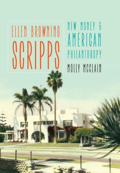 Cover for Molly McClain · Ellen Browning Scripps: New Money and American Philanthropy (Hardcover Book) (2017)