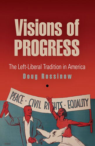 Cover for Doug Rossinow · Visions of Progress: The Left-Liberal Tradition in America - Politics and Culture in Modern America (Paperback Book) (2009)