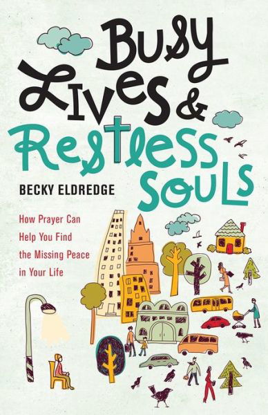 Cover for Becky Eldredge · Busy Lives and Restless Souls : How Prayer Can Help You Find the Missing Peace in Your Life (Paperback Book) (2017)