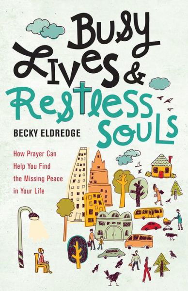 Busy Lives and Restless Souls : How Prayer Can Help You Find the Missing Peace in Your Life - Becky Eldredge - Books - Loyola Press - 9780829444957 - March 1, 2017