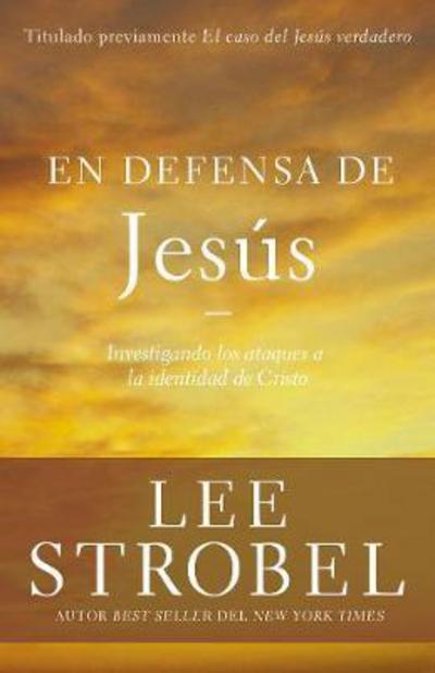 Cover for Lee Strobel · En Defensa de Jesus: Investigando Los Ataques Sobre La Identidad de Cristo - Case for ... (Paperback Book) (2017)