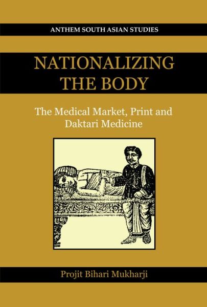 Cover for Projit Bihari Mukharji · Nationalizing the Body: The Medical Market, Print and Daktari Medicine - Key Issues in Modern Sociology (Paperback Book) (2011)