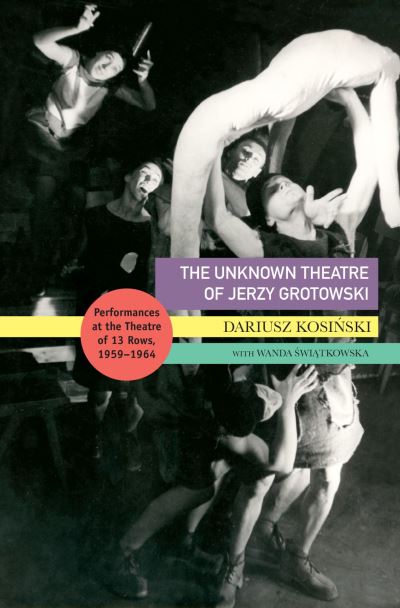 The Unknown Theatre of Jerzy Grotowski: Performances in the Theatre of 13 Rows, 1959–1964 - Enactments - Dariusz Kosinski - Książki - Seagull Books London Ltd - 9780857429957 - 20 września 2024