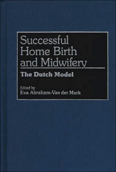 Cover for Eva A. Van Der Mark · Successful Home Birth and Midwifery: The Dutch Model (Hardcover bog) [New edition] (1993)