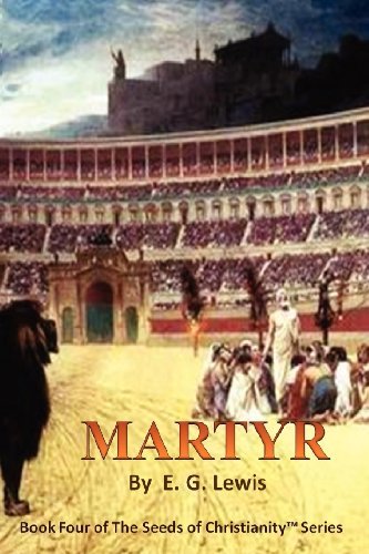 E G Lewis · Martyr (The Seeds of Christianity) (Volume 4) (Paperback Book) (2014)