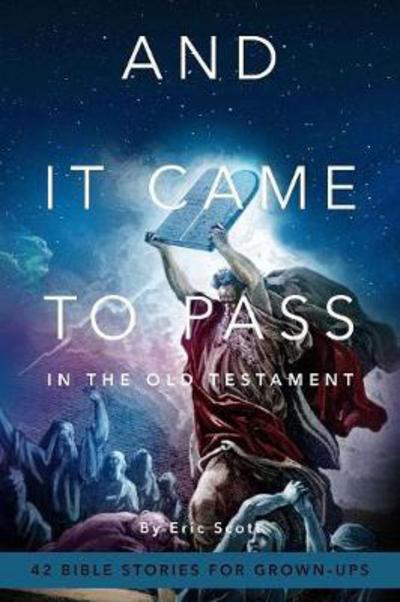 Cover for Eric Scott · And It Came to Pass in the Old Testament : 42 Bible Stories for Grown-Ups (Paperback Book) (2017)