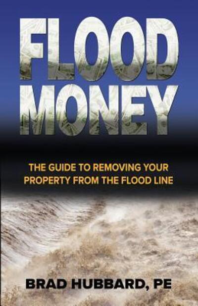 Flood Money : The Guide to Moving Your Property from the Flood Line - Brad Hubbard - Książki - Ghost Publishing - 9780998223957 - 7 stycznia 2017