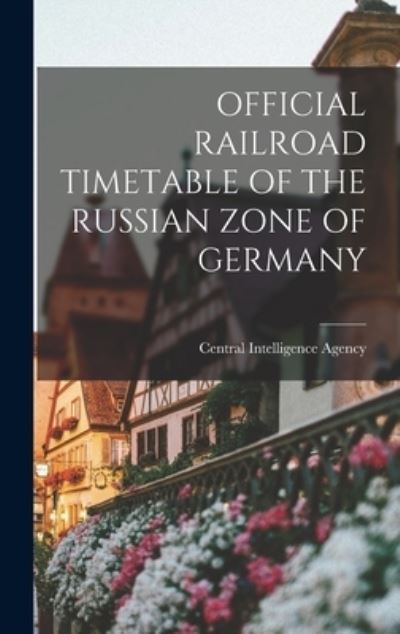 Cover for Central Intelligence Agency · Official Railroad Timetable of the Russian Zone of Germany (Hardcover Book) (2021)