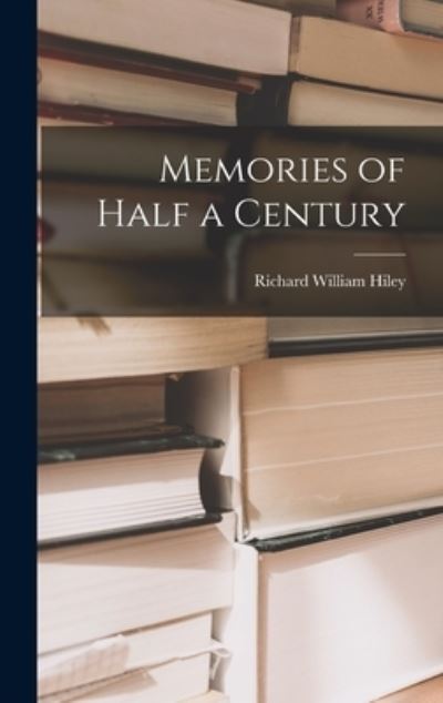 Cover for Richard William B 1825? Hiley · Memories of Half a Century (Hardcover Book) (2021)