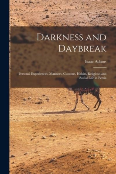 Cover for Isaac 1872- Adams · Darkness and Daybreak; Personal Experiences, Manners, Customs, Habits, Religious and Social Life in Persia (Paperback Book) (2021)