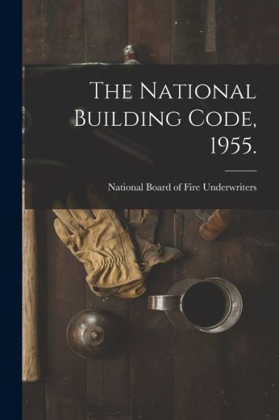 Cover for National Board of Fire Underwriters · The National Building Code, 1955. (Paperback Book) (2021)