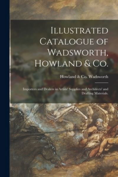 Cover for Howland &amp; Co (Boston Mas Wadsworth · Illustrated Catalogue of Wadsworth, Howland &amp; Co.: Importers and Dealers in Artists' Supplies and Architects' and Drafting Materials. (Paperback Book) (2021)