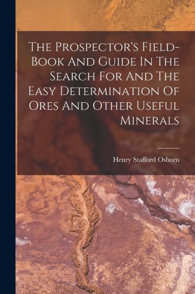 Cover for Henry Stafford Osborn · Prospector's Field-Book and Guide in the Search for and the Easy Determination of Ores and Other Useful Minerals (Book) (2022)