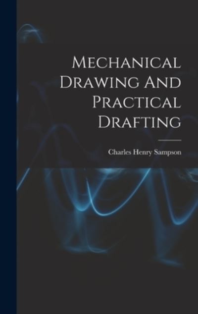 Cover for Charles Henry Sampson · Mechanical Drawing and Practical Drafting (Bok) (2022)