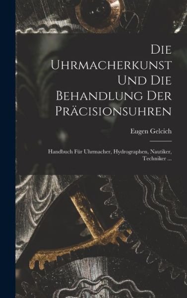 Cover for Eugen Gelcich · Die Uhrmacherkunst und Die Behandlung der Präcisionsuhren (Book) (2022)
