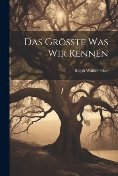 Cover for Ralph Waldo Trine · Grösste Was Wir Kennen (Bog) (2023)