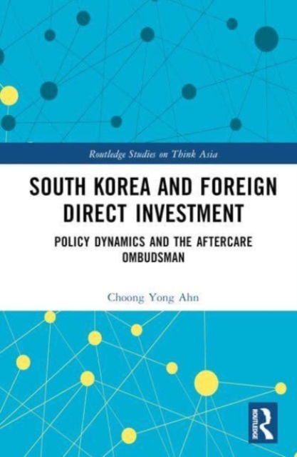 Cover for Ahn, Choong Yong (Chung-Ang University, South Korea) · South Korea and Foreign Direct Investment: Policy Dynamics and the Aftercare Ombudsman - Routledge Studies on Think Asia (Hardcover Book) (2023)