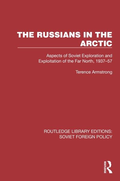 The Russians in the Arctic: Aspects of Soviet Exploration and Exploitation of the Far North, 1937–57 - Routledge Library Editions: Soviet Foreign Policy - Terence Armstrong - Livros - Taylor & Francis Ltd - 9781032377957 - 15 de junho de 2024
