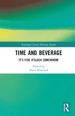 Time and Alcohol: ‘It’s Five O’Clock Somewhere!’ - Routledge Critical Beverage Studies -  - Bøger - Taylor & Francis Ltd - 9781032632957 - 11. marts 2025