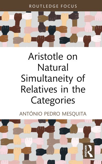 Mesquita, Antonio Pedro (University of Lisbon, Portugal) · Aristotle on Natural Simultaneity of Relatives in the Categories - Routledge Focus on Philosophy (Hardcover Book) (2024)