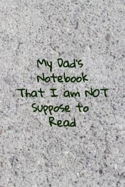 Cover for T &amp; K Publishing · My Dad's Notebook That I am Not suppose to Read A perfect funny gift for Dad to last all year.... (Paperback Book) (2019)