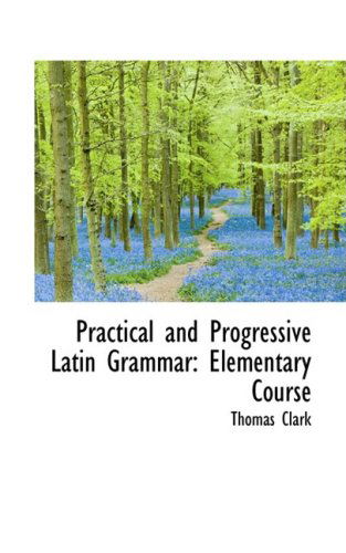 Cover for Thomas A. Clark · Practical and Progressive Latin Grammar: Elementary Course (Paperback Book) (2009)