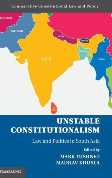 Cover for Mark Tushnet · Unstable Constitutionalism: Law and Politics in South Asia - Comparative Constitutional Law and Policy (Gebundenes Buch) (2015)