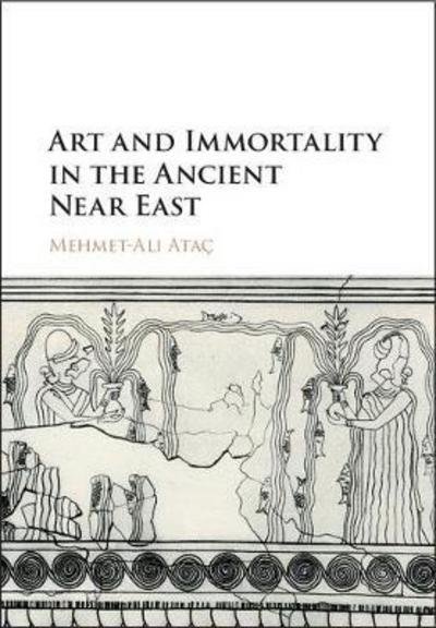 Cover for Atac, Mehmet-Ali (Bryn Mawr College, Pennsylvania) · Art and Immortality in the Ancient Near East (Hardcover bog) (2018)