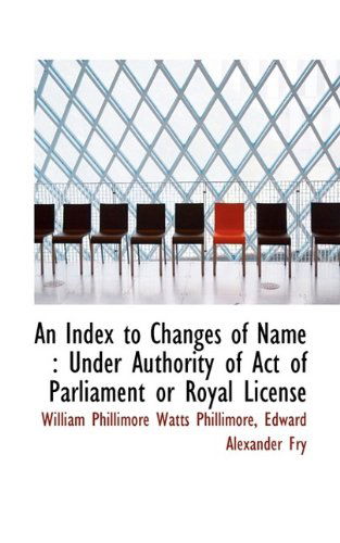 An Index to Changes of Name: Under Authority of Act of Parliament or Royal License - W P Phillimore - Books - BiblioLife - 9781116275957 - September 29, 2009