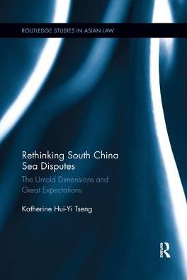 Cover for Tseng, Katherine (East Asian Institute, National university of Singapore, Singapore) · Rethinking South China Sea Disputes: The Untold Dimensions and Great Expectations - Routledge Studies in Asian Law (Taschenbuch) (2017)