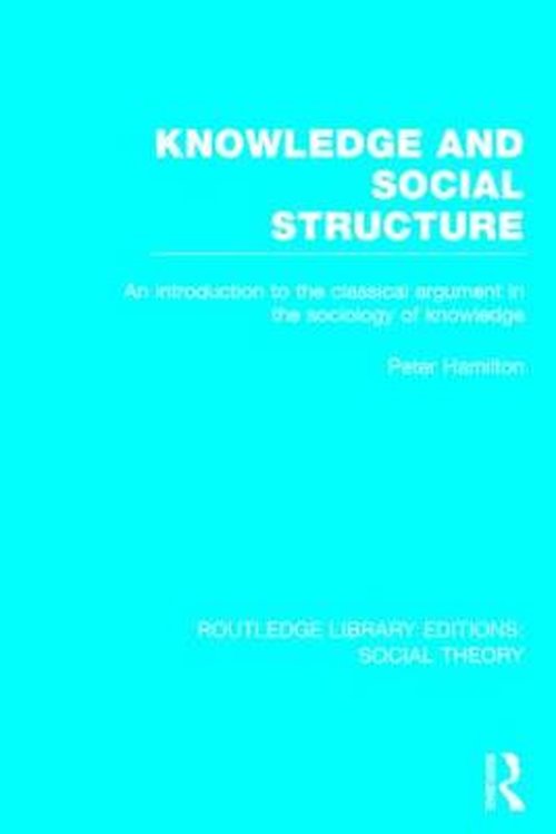 Cover for Peter Hamilton · Knowledge and Social Structure (RLE Social Theory): An Introduction to the Classical Argument in the Sociology of Knowledge - Routledge Library Editions: Social Theory (Inbunden Bok) (2014)