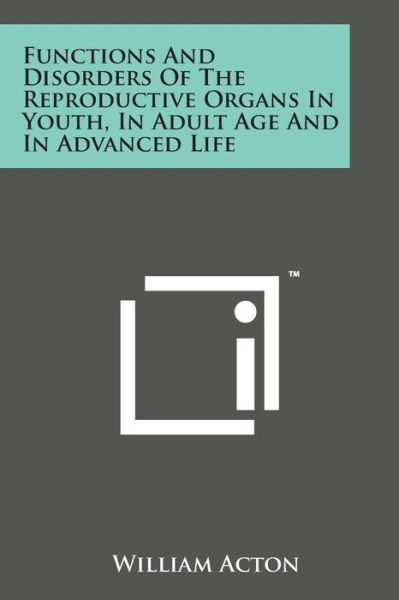 Cover for William Acton · Functions and Disorders of the Reproductive Organs in Youth, in Adult Age and in Advanced Life (Paperback Book) (2014)